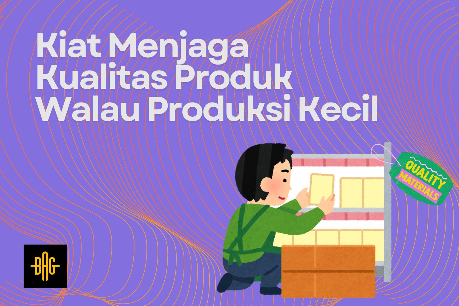 Kiat Menjaga Kualitas Produk Walau Produksi Kecil